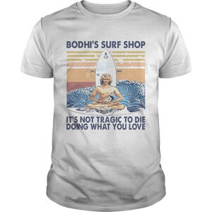 Boshis Surf Shop Its Not Tragic To Die Doing What You Love  Shirt
